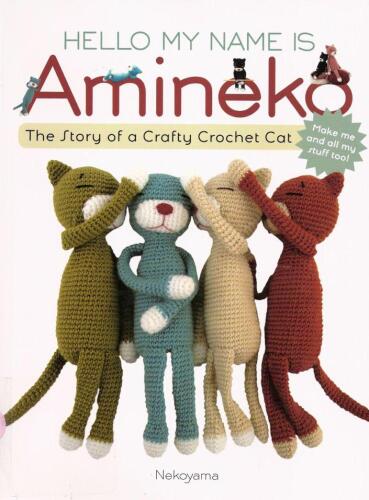 Hello, my name is Amineko : the story of a crafty crochet cat : make me and all my stuff too!