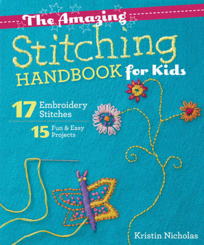 The amazing stitching handbook for kids : 17 embroidery stitches :15 fun & easy projects