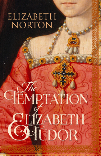 The Temptation of Elizabeth Tudor : Elizabeth I, Thomas Seymour, and the Making of a Virgin Queen