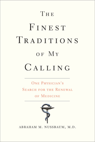 The finest traditions of my calling : one physician’s search for the renewal of medicine