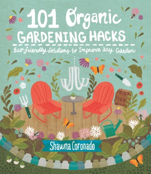 101 Organic Gardening Hacks.  Eco-friendly Solutions to Improve Any Garden