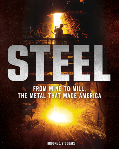 Steel: From Mine to Mill, the Metal that Made America