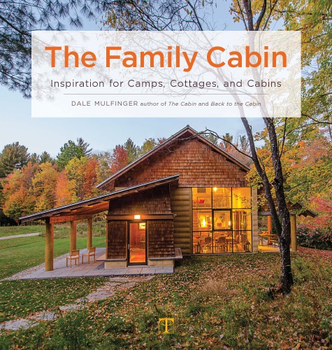 The Family Cabin: Inspiration for Camps, Cottages, and Cabins