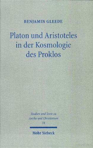 Platon und Aristoteles in der Kosmologie des Proklos. Ein Kommentar zu den 18 Argumenten für die Ewigkeit der Welt bei Johannes Philoponos