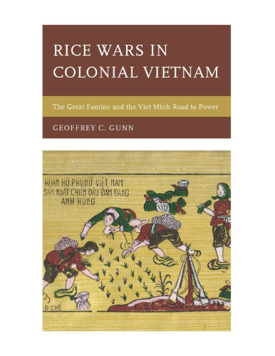 Rice Wars in Colonial Vietnam: The Great Famine and the Viet Minh Road to Power