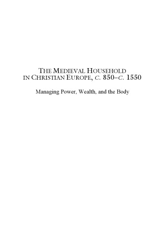 The Medieval Household in Christian Europe, c. 850-c. 1550: Managing Power, Wealth, and the Body