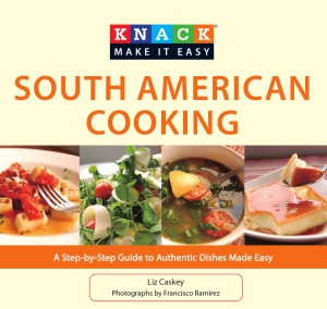 Knack South American Cooking: A Step-By-Step Guide To Authentic Dishes Made Easy (Knack  Make It Easy)