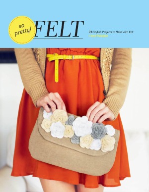 So Pretty! Felt  24 Stylish Projects to Make with Felt