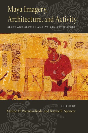 Maya Imagery, Architecture, and Activity: Space and Spatial Analysis in Art History