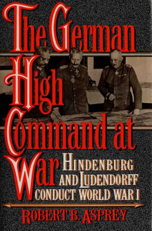 The German High Command at War  Hindenburg and Ludendorff Conduct World War I