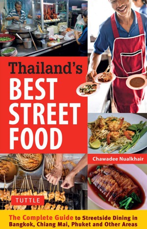 Thailand’s Best Street Food: The Complete Guide to Streetside Dining in Bangkok, Chiang Mai, Phuket and Other Areas