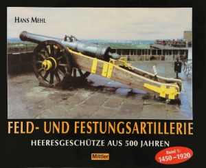 Feld-, Festungs- und Belagerungsartillerie Heeresgeschutze aus 500 Jahren Band 1  1450-1920