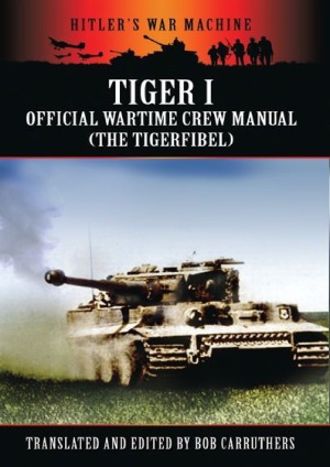 Tiger I The Official Wartime Crew Manual (hitler’s War Machine)