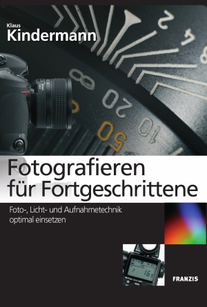 Fotografieren fur Fortgeschrittene Foto-, Licht- und Aufnahmetechnik optimal einsetzen