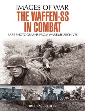 The Waffen SS in Combat : A Photographic History