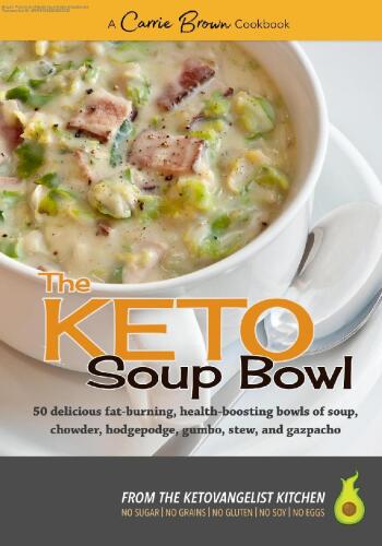 The KETO Soup Bowl: 50 delicious fat-burning, health-boosting bowls of soup, chowder, hodgepodge, gumbo, stew, and gazpacho