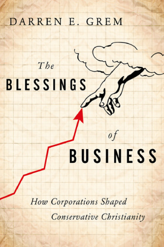 The Blessings of Business: How Corporations Shaped Conservative Christianity