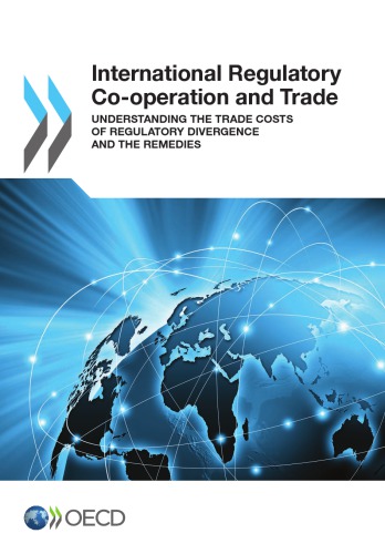 International regulatory co-operation and trade : understanding the Trade costs of regulatory divergence and the remedies.