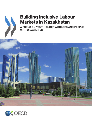 Building Inclusive Labour Markets in Kazakhstan: Youth, Older Workers and People with Disabilities (Volume 2017)