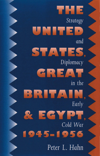 The United States, Great Britain, and Egypt, 1945-1956: Strategy and Diplomacy in the Early Cold War