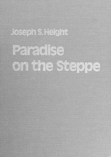 Paradise on the Steppe: A Cultural History of the Kutschurgan, Beresan, and Liebental Colonists, 1804-1972