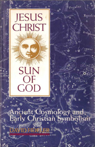 Jesus Christ, Sun of God: Ancient Cosmology and Early Christian Symbolism