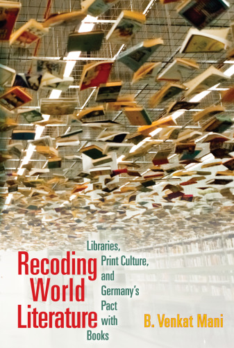 Recoding World Literature: Libraries, Print Culture, and Germany’s Pact with Books