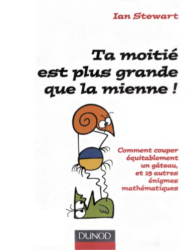 Ta moitié est plus grande que la mienne : comment couper équitablement un gâteau et 19 autres énigmes matématiques