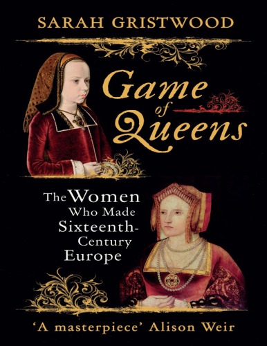 Game of Queens. The women who made sixteenth-century Europe