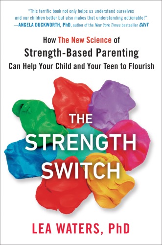 The Strength Switch: how the new science of strength-based parenting helps your child and your teen flourish