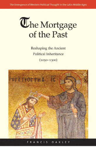 The Mortgage of the Past: Reshaping the Ancient Political Inheritance (1050-1300)