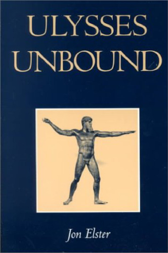 Ulysses Unbound: Studies in Rationality, Precommitment, and Constraints