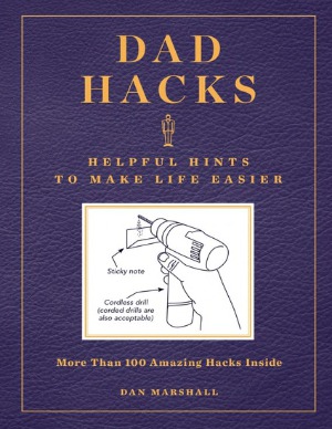 Dad Hacks.  Helpful Hints to Make Life Easier