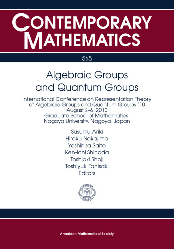 Algebraic Groups and Quantum Groups: International Conference on Representation Theory of Algebraic Groups and Quantum Groups ’10 August 2-6, 2010 ... Nagoya U