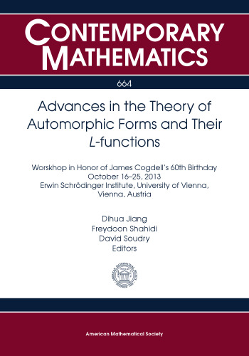 Advances in the Theory of Automorphic Forms and Their L-functions: Workshop in Honor of James Cogdell’s 60th Birthday, October 16-25, 2013, Erwin ... Vienna, Austria