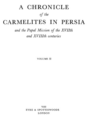 A Chronicle of the Carmelites in Persia and the Papal Mission of the XVIIth and XVIIIth Centuries.