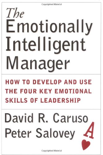 The Emotionally Intelligent Manager: How to Develop and Use the Four Key Emotional Skills of Leadership 