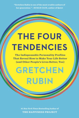 The Four Tendencies: The Indispensable Personality Profiles That Reveal How to Make Your Life Better and Other People’s Lives Better, Too