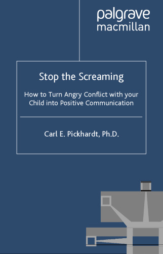 Stop the Screaming: How to Turn Angry Conflict With Your Child into Positive Communication