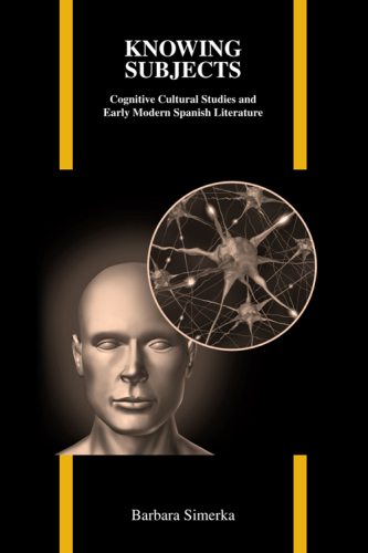 Knowing Subjects: Cognitive Cultural Studies and Early Modern Spanish Literature