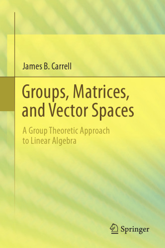 Groups, Matrices, and Vector Spaces: A Group Theoretic Approach to Linear Algebra