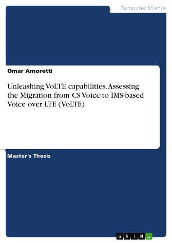 Unleashing VoLTE Capabilities. Assessing the Migration from CS Voice to IMS-Based Voice Over LTE (VoLTW)