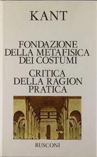 Fondazione della metafisica dei costumi. Critica della ragion pratica