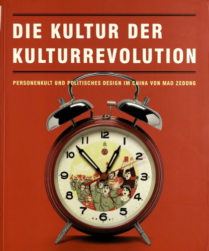 Kultur der Kulturrevolution: Personenkult und politisches Design im China von Mao Zedong