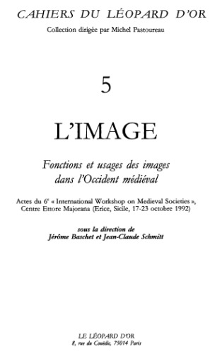 L’image : fonctions et usages des images dans l’Occident médiéval : actes du 6e International workshop on medieval societies, Centre Ettore Majorana, Erice, Sicile, 17-23 octobre 1992