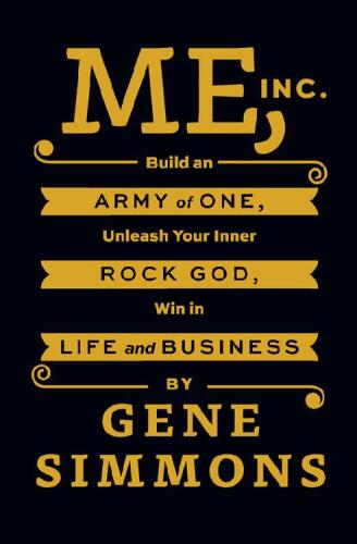 Me, Inc.: Build an Army of One, Unleash Your Inner Rock God, Win in Life and Business