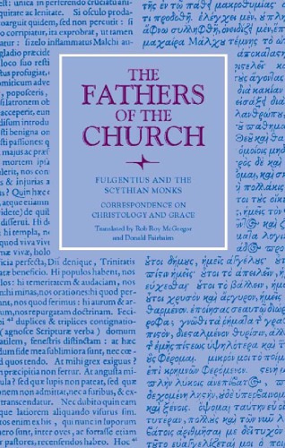 Fulgentius of Ruspe and the Scythian Monks: Correspondence on Christology and Grace