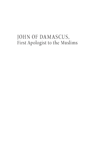 John of Damascus, First Apologist to the Muslims: The Trinity and Christian Apologetics in the Early Islamic Period