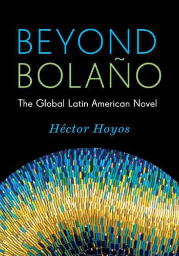 Beyond Bolaño: The Global Latin American Novel