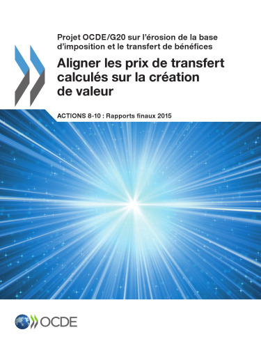 Projet OCDE/G20 sur l’érosion de la base d’imposition et le transfert de bénéfices Aligner les prix de transfert calculés sur la création de valeur, ... 8-10 - Rapports finaux 2015 (French Edition)